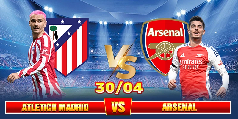 Soi Kèo Atletico Madrid Vs Arsenal 02h00 30/04 – Champions League