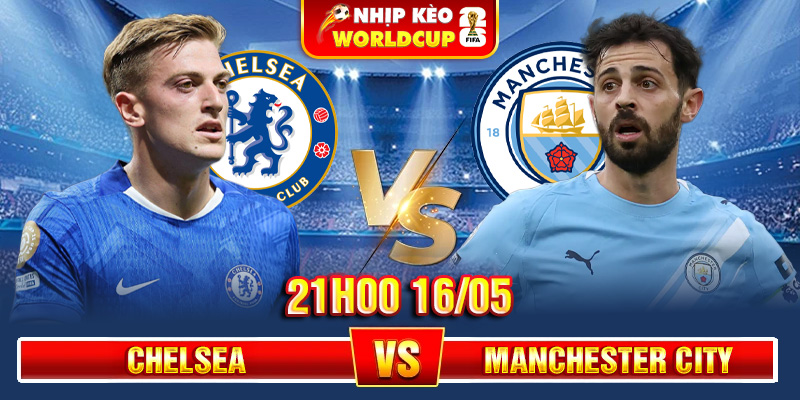 Soi Kèo Chelsea Vs Manchester City 21h00 16/05 – FA Cup